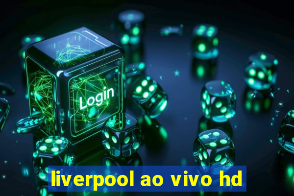 liverpool ao vivo hd